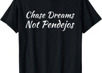 Chase Dreams not pendejos Hustlers Dreamers Inspirational T-Shirt