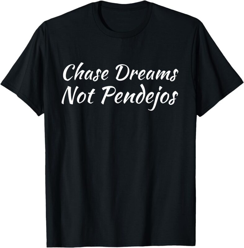 Chase Dreams not pendejos Hustlers Dreamers Inspirational T-Shirt