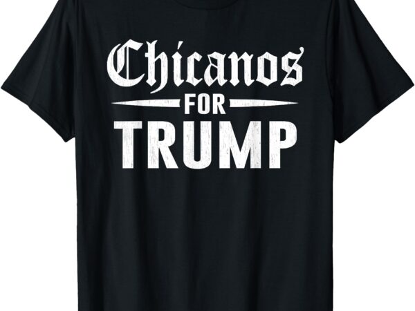 Chicanos for trump t-shirt