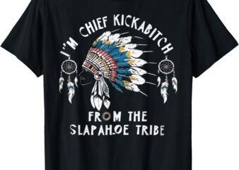 Chief Kickabitch Slapahoe Tribe Funny Native For Men Women T-Shirt