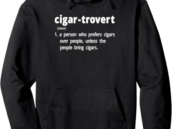 Cigartrovert cigar smoking humor definition introvert pullover hoodie t shirt vector file