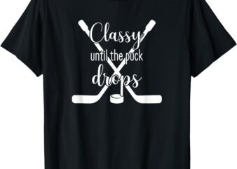 Classy Until the Puck Drops T-Shirt