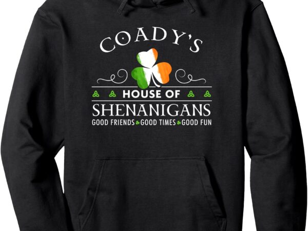 Coady’s house of shenanigans irish family name pullover hoodie t shirt vector file