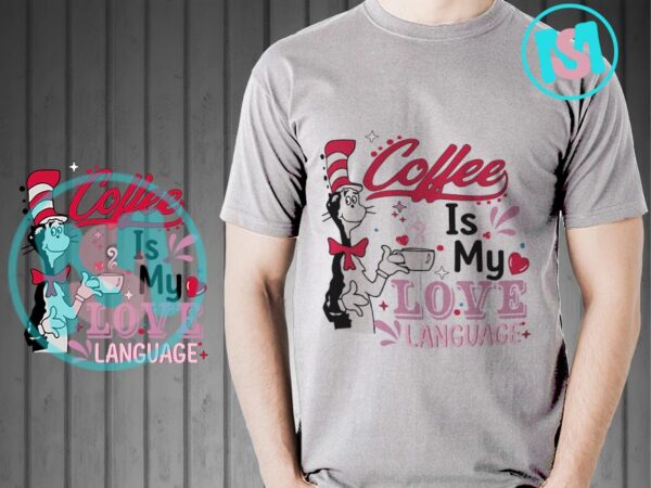 Coffee is my love language svg, happy valentine’s day svg, dr.seuss svg t shirt vector file