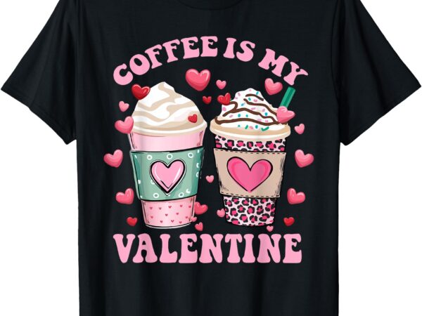 Coffee lover valentine day coffee is my valentine women girl t-shirt