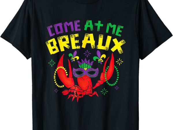 Come at me breaux crawfish beads funny mardi gras carnival t-shirt