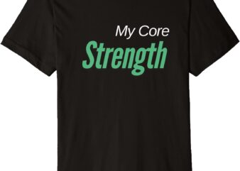 Comfortable Weight Loss Progam Shirt, My Core Stength Premium T-Shirt