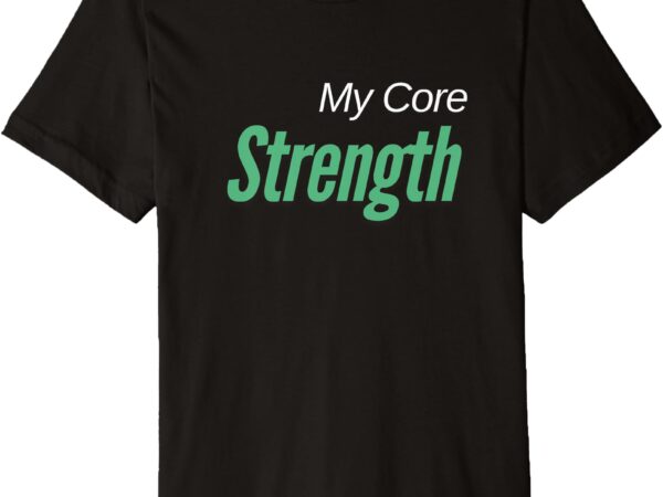 Comfortable weight loss progam shirt, my core stength premium t-shirt