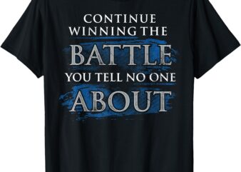 Continue Winning The Battle You Tell No One About T-Shirt