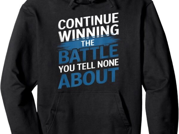 Continue winning the battle you tell no one about vintage pullover hoodie t shirt vector file