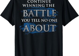 Continue Winning The Battle You Tell No One About (on back) T-Shirt