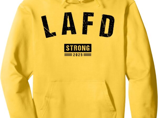 Cool vintage lafd la strong support pullover hoodie t shirt vector file