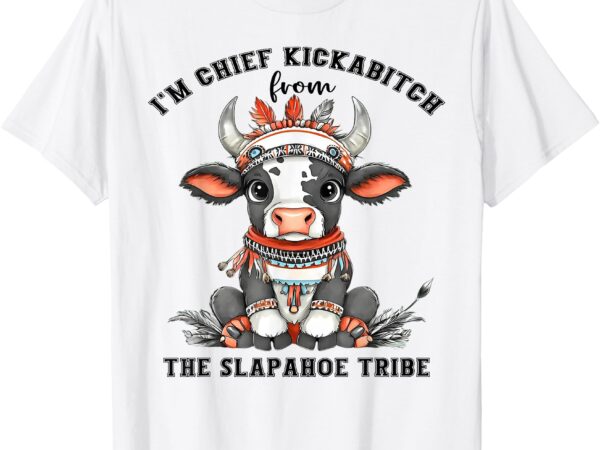 Cow i’m chief kickabitch the slaphope trie t-shirt