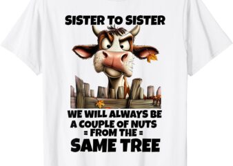 Cow Sister To Sister We Will Always Be A Couple Of Nuts From T-Shirt