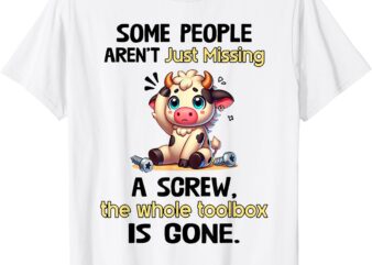 Cow Some People Arent Just Missing A Screw The Whole Toolbox T-Shirt