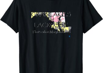 Crabcakes and Lacrosse that’s what Maryland does T-Shirt