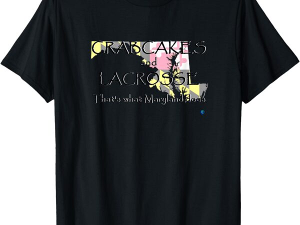 Crabcakes and lacrosse that’s what maryland does t-shirt