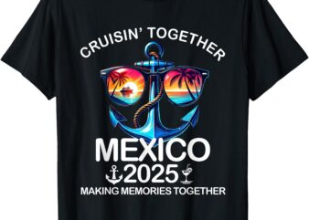 Cruisin’ Together Mexico 2025 Matching Family Mexican Cruise T-Shirt