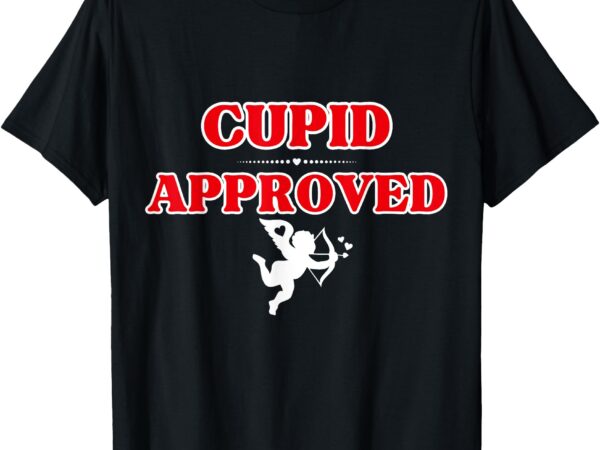 Cupid approved valentines love cute t-shirt