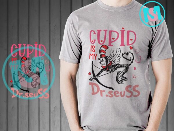 Cupid is my drseuss svg, happy valentine’s day svg, dr.seuss svg t shirt vector file