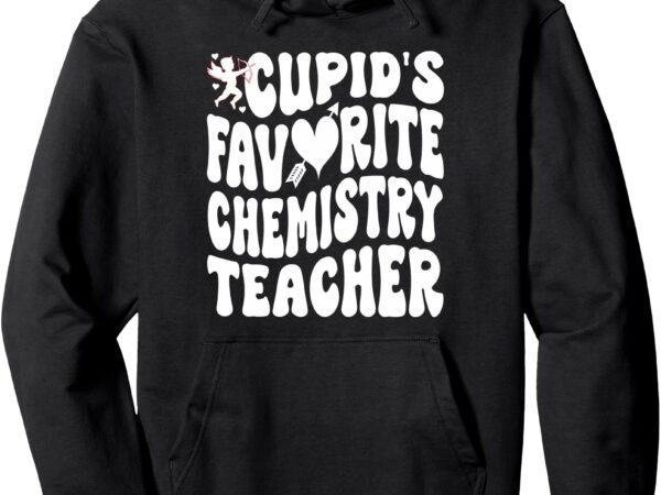 Cupid’s favorite chemistry teacher, educator valentine’s day pullover hoodie t shirt vector file