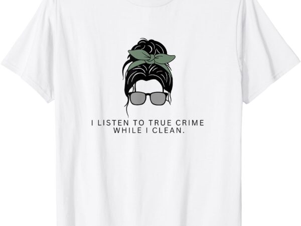 Cute cleaning lady – true crime podcast t-shirt