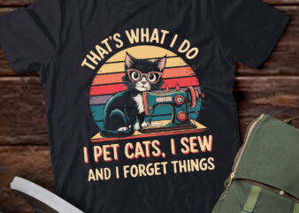 DA121-That’s What I Do I Pet Cats I Sew And I Forget Things