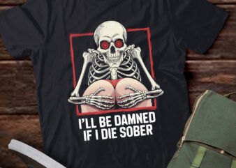 DA123-I’ll Be Damned If I Die Sober Japanese FUNNY Meme Skeleton