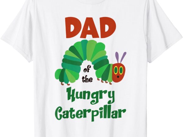 Dad of the hungry caterpillar 1st birthday boys girls t-shirt