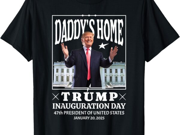 Daddy’s home – trump inauguration day 2025 memorabilia y2k t-shirt