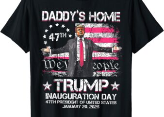 Daddys Home Trump Pink – Inauguration Day 2025 Memorabilia T-Shirt