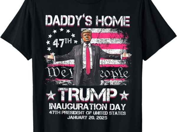 Daddys home trump pink – inauguration day 2025 memorabilia t-shirt