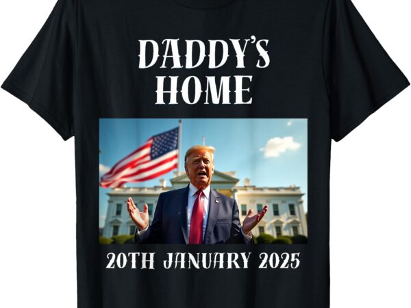 Daddy’s home trump shirt, trump inauguration party supplies t-shirt