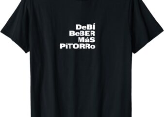 Debí Beber Mas Pitorro T-Shirt