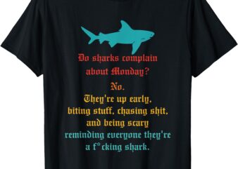 Do Sharks Complain About Monday_ No. They’re Up Early T-Shirt