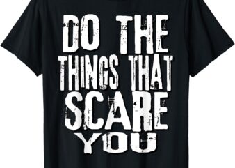 Do The Things That Scare You 2 T-Shirt