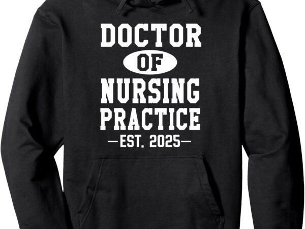 Doctor of nursing practice est 2025 dnp pinning graduation pullover hoodie t shirt vector illustration