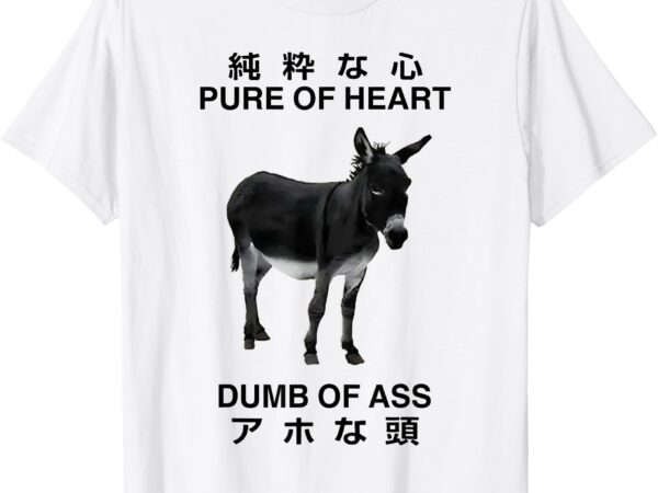 Donkey pure of heart dumb of ass japanese t-shirt