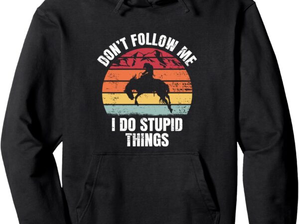 Don’t follow me i do ranch bronc riding cowboy horse rodeo pullover hoodie t shirt vector illustration