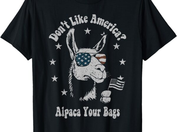 Don’t like america alpaca your bags t-shirt