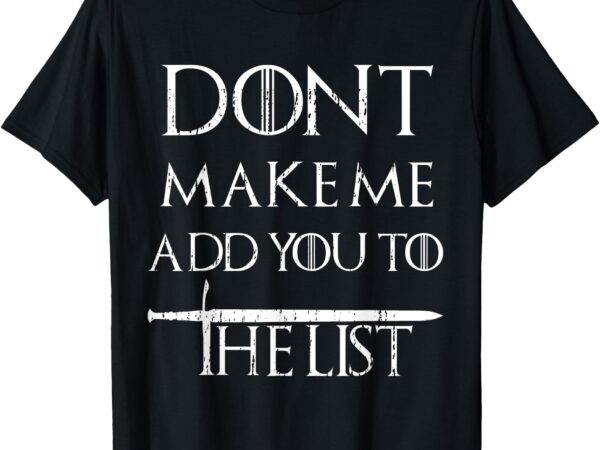 Don’t make me add you to the list fantasy tshirt