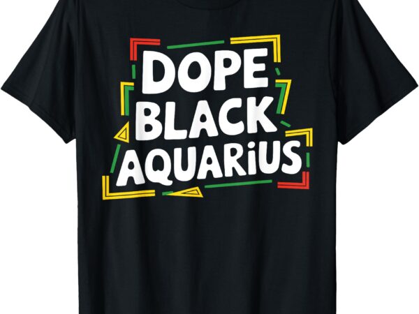 Dope black aquarius afro american zodiac melanin astrology t-shirt