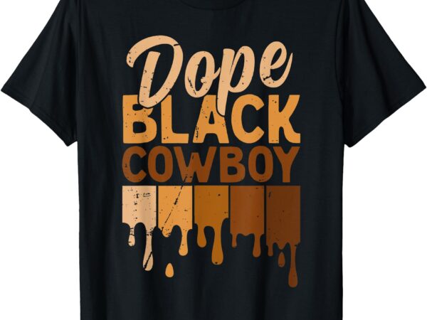 Dope black cowboy melanin african rodeo black history month t-shirt