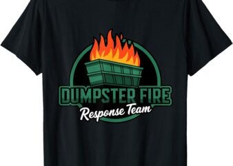 Dumpster Fire Response Team Funny Dumpster Fire Meme T-Shirt