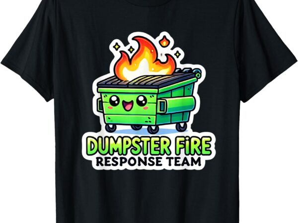 Dumpster fire response team funny meme t-shirt