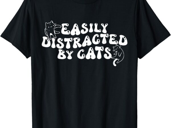 Easily distracted by cats and books cat & book lover t-shirt