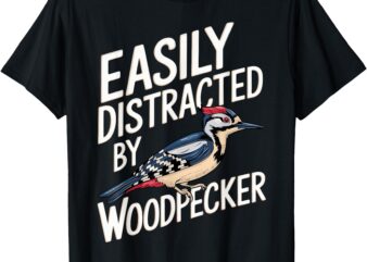 Easily Distracted by Woodpecker Funny Woodpecker Lover Jokes T-Shirt