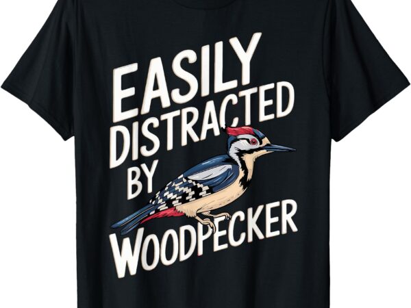 Easily distracted by woodpecker funny woodpecker lover jokes t-shirt