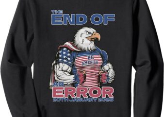 End of an Error 20 January 2025 47 Trump Sweatshirt