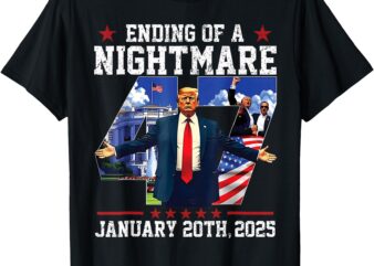 Ending Of A Nightmare January 20th 2025 47th President Trump T-Shirt